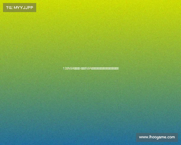 12月NBA赛事地点-十二月NBA赛事地点全景探秘畅游篮球城市激情之旅